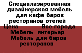 Специализированная дизайнерская мебель для кафе,баров,ресторанов,отелей › Цена ­ 5 000 - Все города Мебель, интерьер » Мебель для баров, ресторанов   